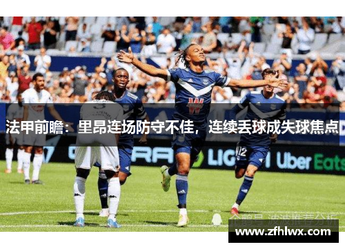 法甲前瞻：里昂连场防守不佳，连续丢球成失球焦点